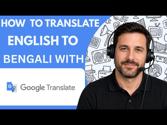 How to Translate English to Bengali With Google Translate Full Guide 2026