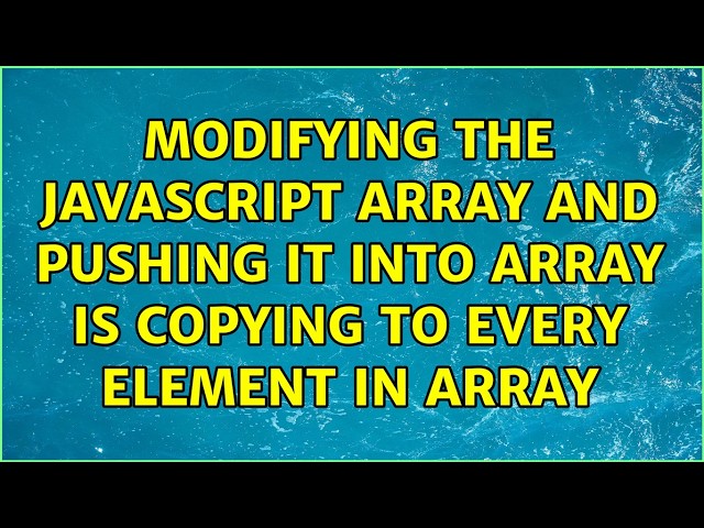 Modifying the javascript array and pushing it into array is copying to every element in array