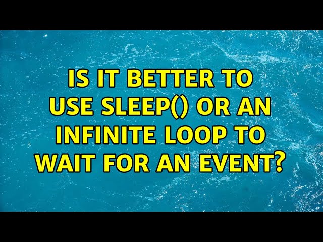 Is it better to use sleep() or an infinite loop to wait for an event? (4 Solutions!!)