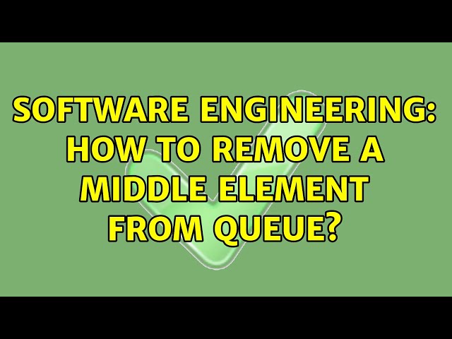 Software Engineering: How to remove a middle element from queue?