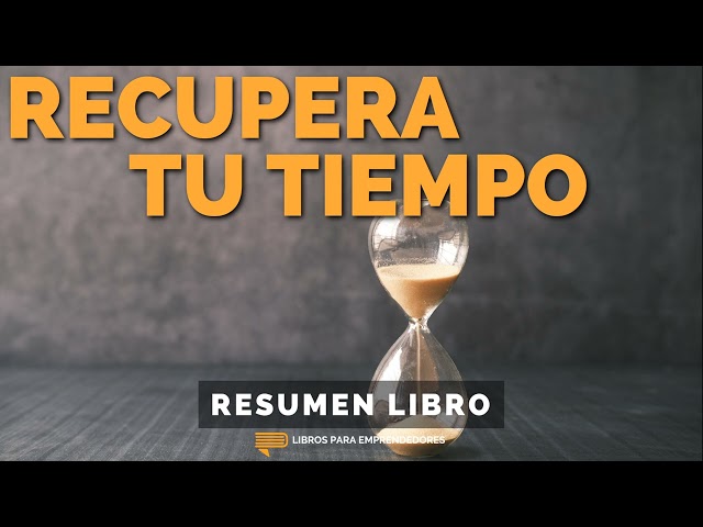 📖 Recupera Tu Tiempo - Un Resumen de Libros para Emprendedores