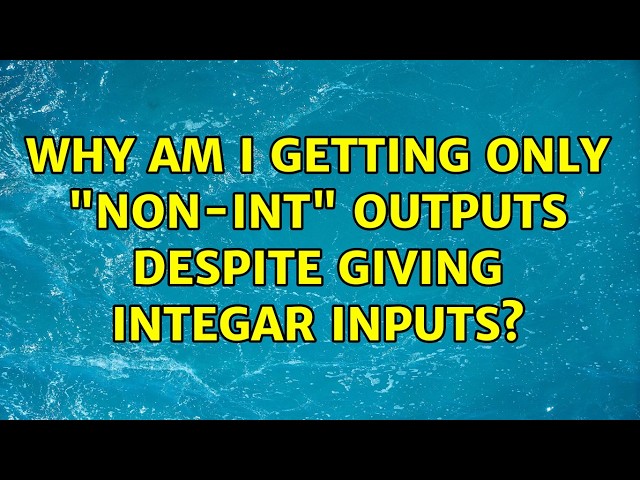 Why am I getting only "Non-int" outputs despite giving integar inputs? (4 Solutions!!)