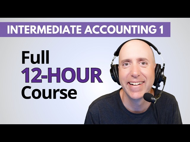 Intermediate Financial Accounting 1 - Full 12-Hour Course