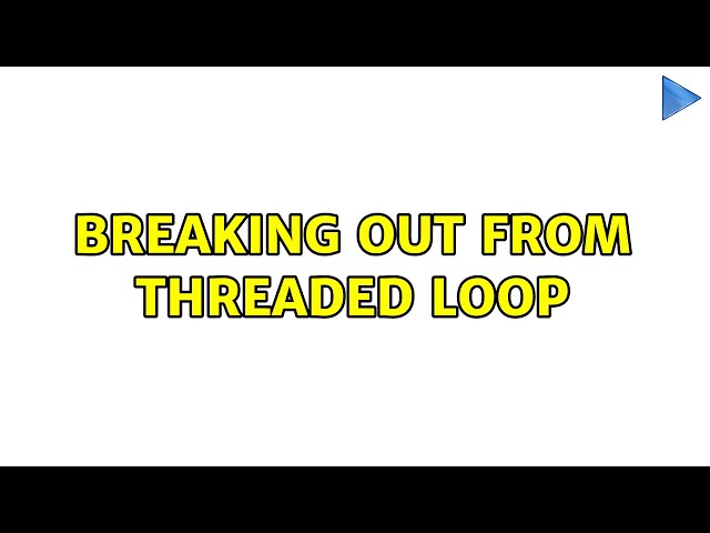 Breaking out from threaded loop