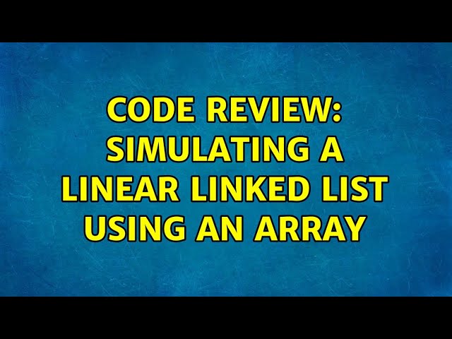 Code Review: Simulating a linear linked list using an array (2 Solutions!!)