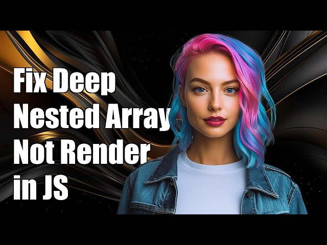 How to Fix Deep Nested Array of Objects Not Rendering in JavaScript