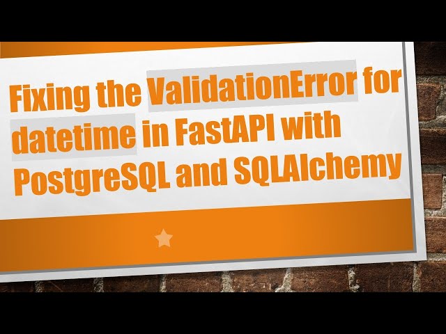 Fixing the ValidationError for datetime in FastAPI with PostgreSQL and SQLAlchemy