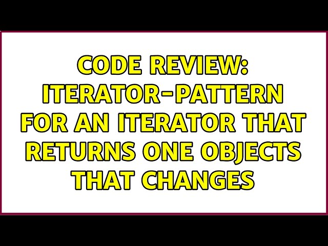 Code Review: Iterator-Pattern for an iterator that returns one objects that changes