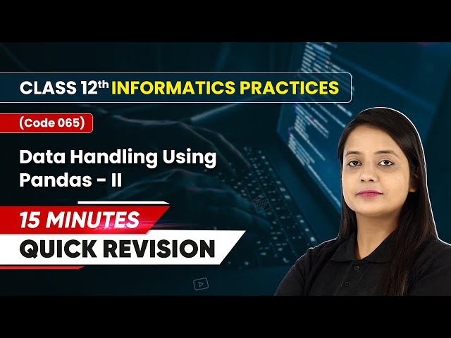 15 Minutes Masterclass: Quick Revision Data Handling Using Pandas - II | Class 12 IP (Code 065)