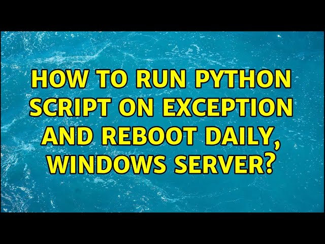 How to run python script on exception and reboot daily, windows server?