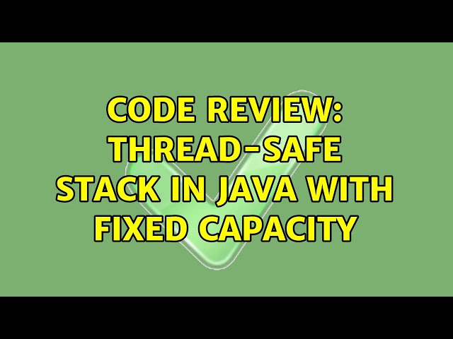 Code Review: Thread-safe stack in Java with fixed capacity (2 Solutions!!)
