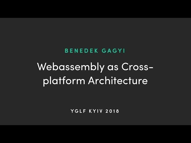 WEBASSEMBLY AS CROSS-PLATFORM ARCHITECTURE by Benedek Gagyi  2019