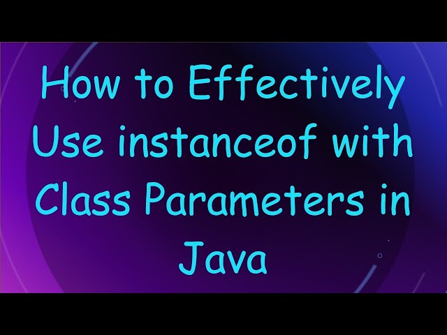 How to Effectively Use instanceof with Class Parameters in Java