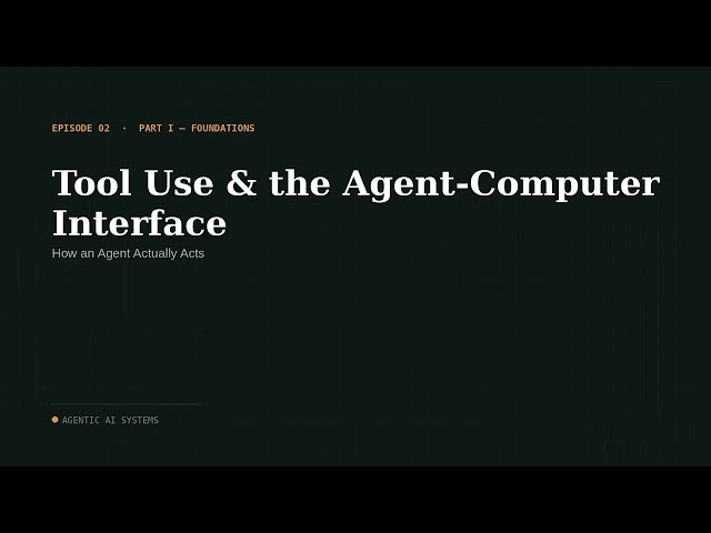 E02 Tool Use & the Agent-Computer Interface: How an Agent Actually Acts