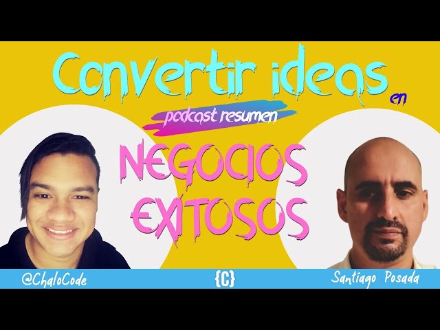 Podcast resumen: Convertir IDEAS en NEGOCIOS reales con Santiago Posada