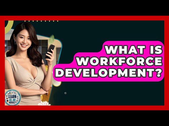 What Is Workforce Development? - Learn As An Adult