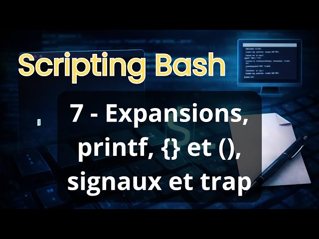 Scripting bash : 7 - Expansions, printf, {} et (), signaux et trap