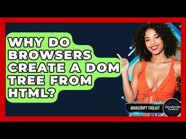 Why Do Browsers Create A DOM Tree From HTML? - JavaScript Toolkit