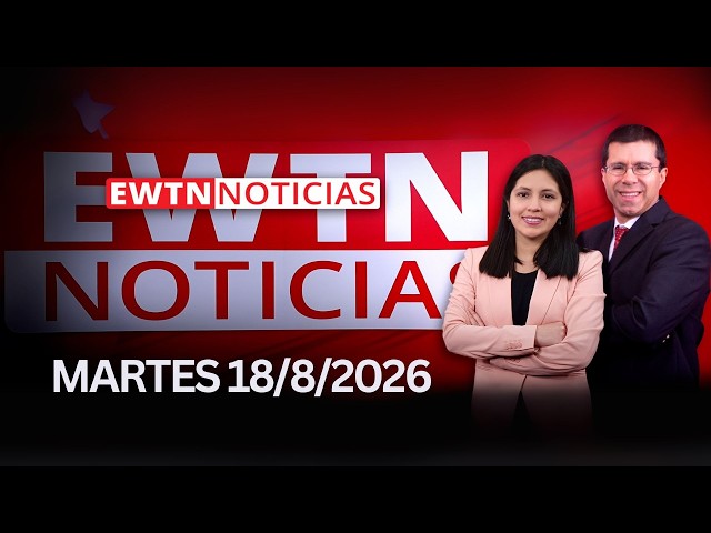 EWTN Noticias | Martes 18 de agosto 2026 | Programa completo