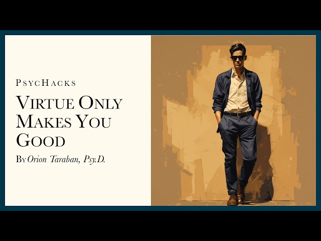 VIRTUE only makes you GOOD: but it is still worth cultivating