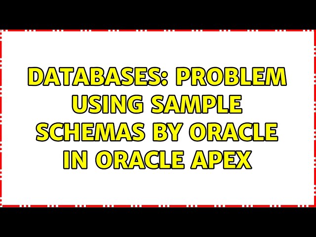 Databases: Problem using sample schemas by Oracle in Oracle APEX