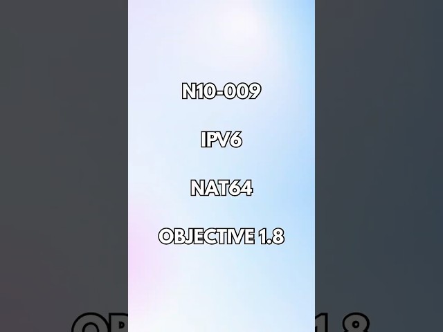 N10-009 Objective 1.8 - Networking Concepts: NAT64, DNS64 & IPv6-to-IPv4 Header Translation ☁️💻