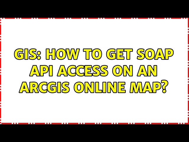 GIS: How to get SOAP API Access on an ArcGIS Online Map?
