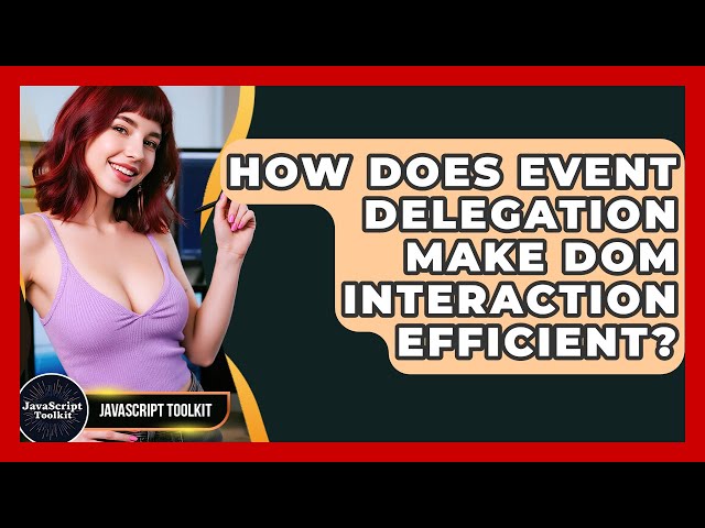 How Does Event Delegation Make DOM Interaction Efficient? - JavaScript Toolkit