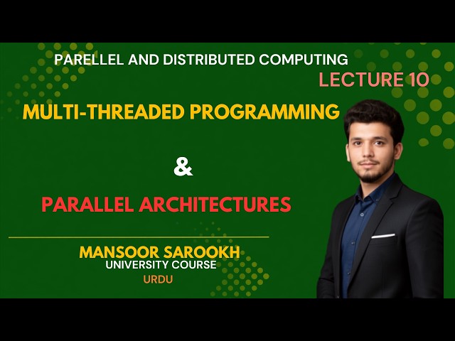 Multi-threaded Programming & Parallel Architectures | PDC | Lecture 10 | Mansoor Sarookh