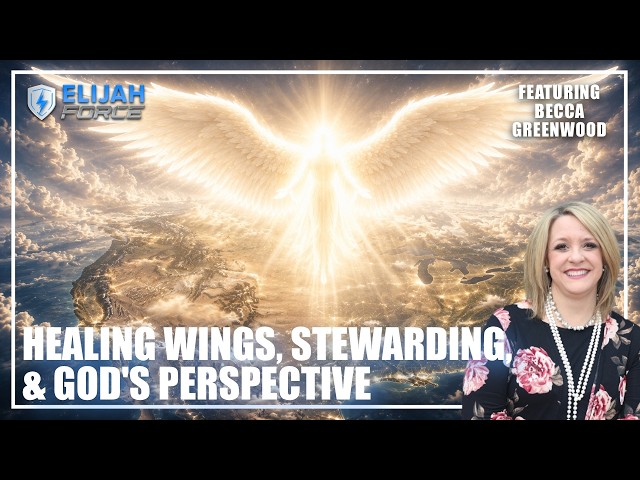 Healing Wings, Stewarding Prophecy, and God’s Perspective - Becca Greenwood