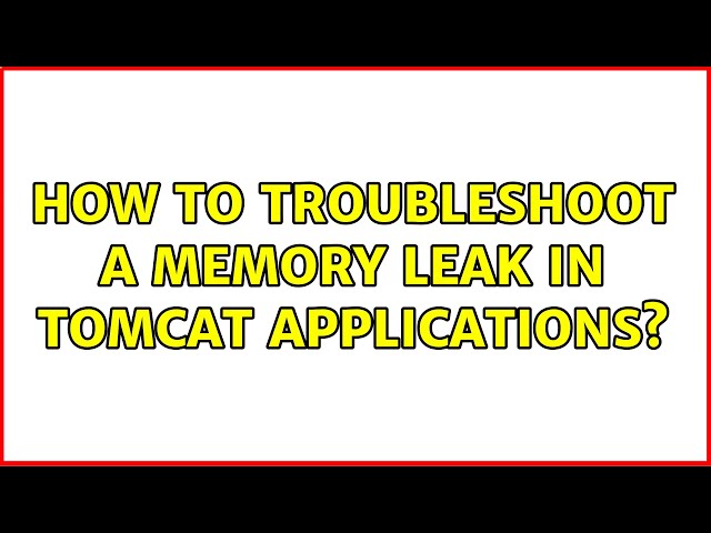 How to troubleshoot a memory leak in tomcat applications?
