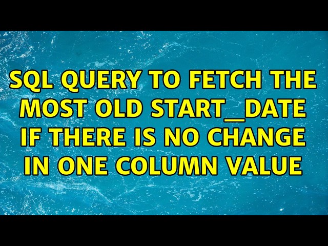 SQL Query to fetch the most old start_date if there is no change in one column value