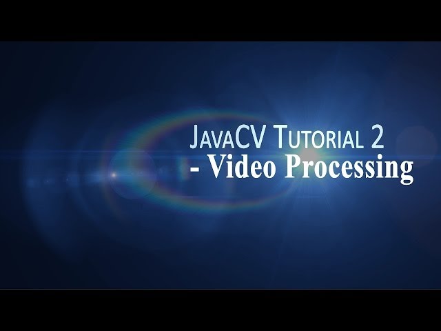 JavaCV Tutorial 2 -Video Processing