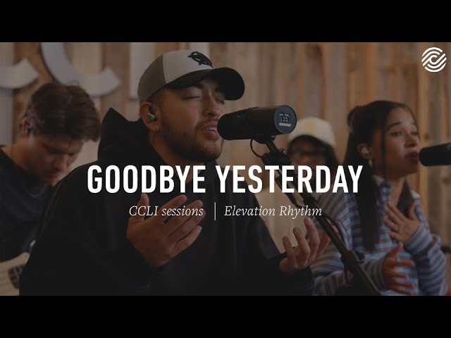 Elevation Rhythm - Goodbye Yesterday | CCLI sessions