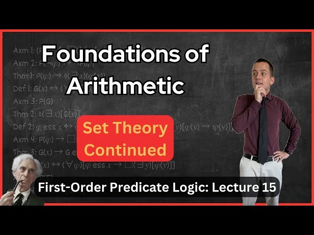 Set Theory & Foundations of Arithmetic –  Lecture 15 (Logic)