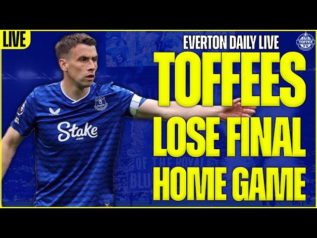 Toffees Lose Final Premier League Home Game... | Everton Daily LIVE