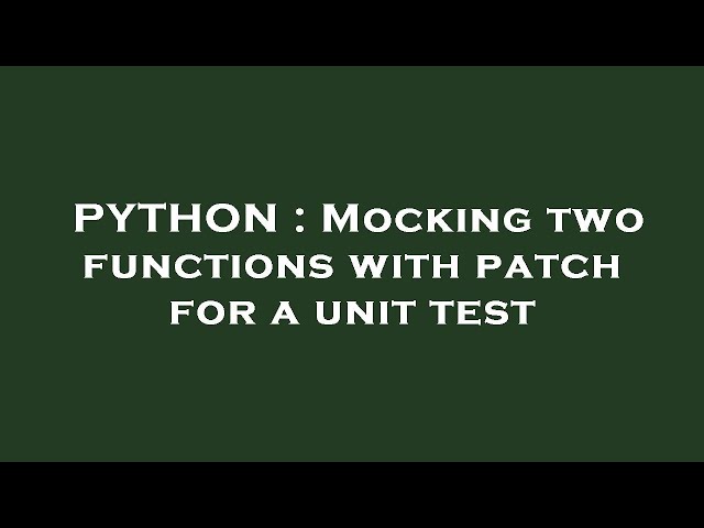 PYTHON : Mocking two functions with patch for a unit test