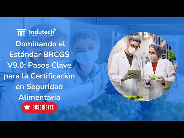 Dominando el Estándar BRCGS V9.0: Pasos Clave para la Certificación en Seguridad Alimentaria