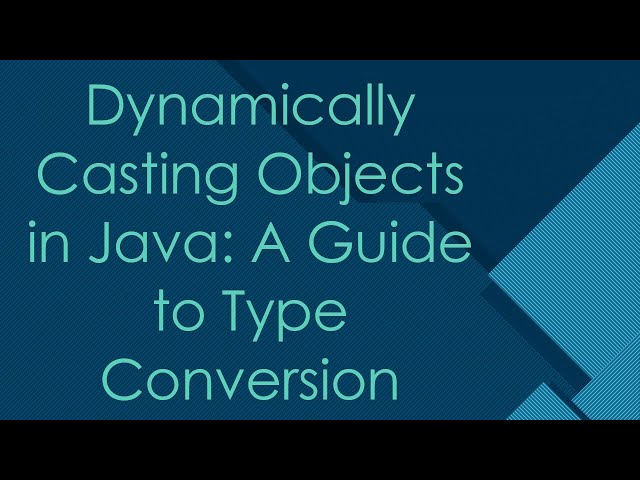 Dynamically Casting Objects in Java: A Guide to Type Conversion
