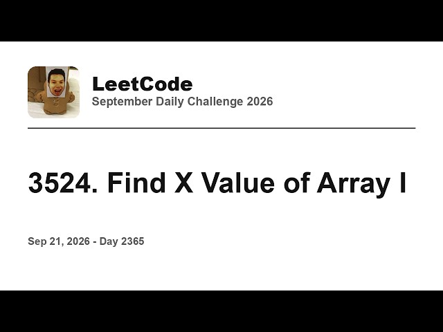 Daily Leetcode #2365: Sep 21, 2026 - 3524. Find X Value of Array I
