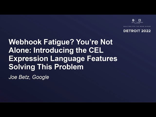 Webhook Fatigue? You're Not Alone: Introducing the CEL Expression Language Features...- Joe Betz