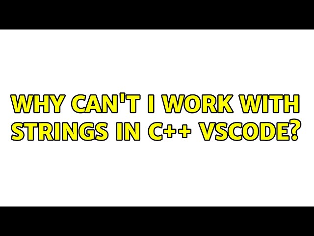 Why can't I work with strings in c++ vscode? (2 Solutions!!)
