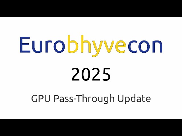Eurobhyvecon 2025: GPU Pass-Through Update