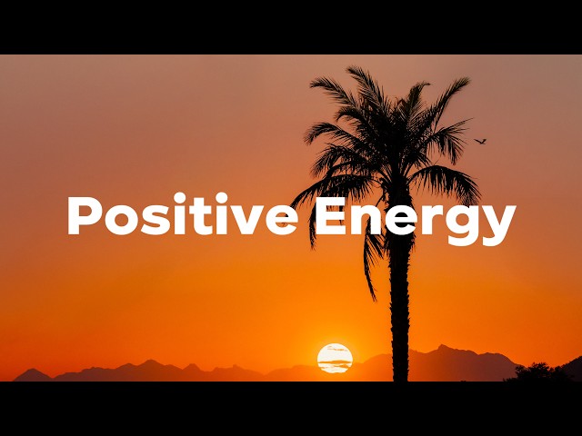 Positive Energy 🌴🌞 Positive & Chill Music Playlist to Boost Your Energy