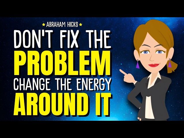 Don’t Fix the Problem. Change the Energy Around It ✨Abraham Hicks 2026