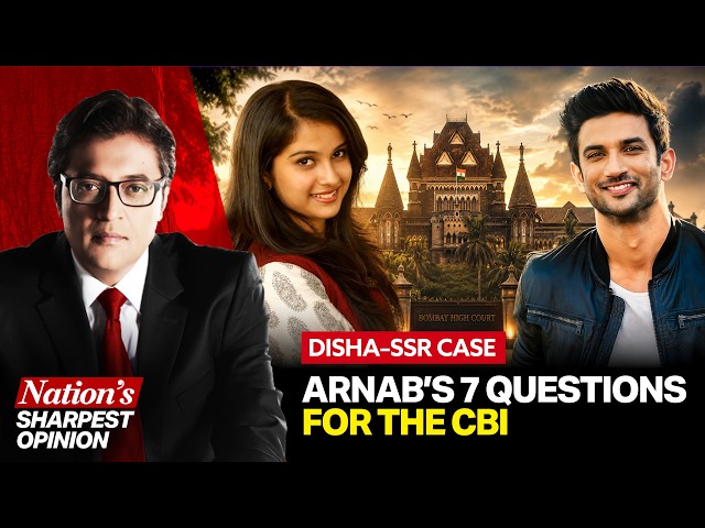 Disha–SSR Case: Arnab’s 7 Questions For The CBI To Finally Uncover The Truth And Nothing Less
