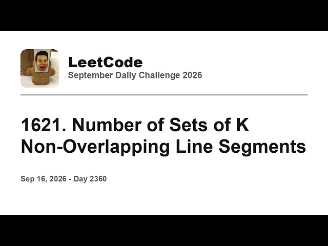 Daily Leetcode #2360: Sep 16, 2026 - 1621. Number of Sets of K Non-Overlapping Line Segments