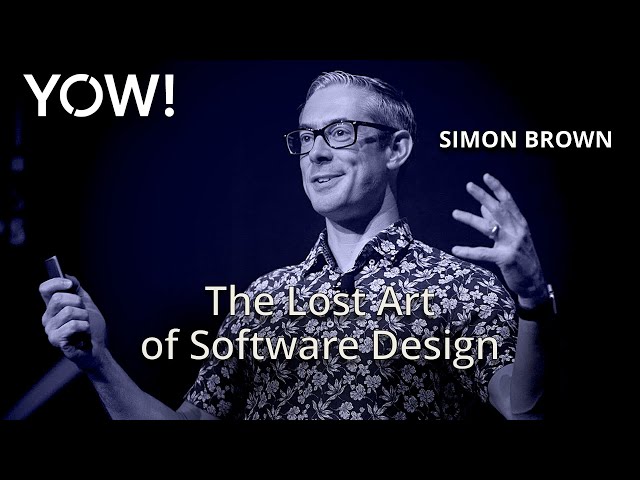 The Lost Art of Software Design • Simon Brown • YOW! 2019