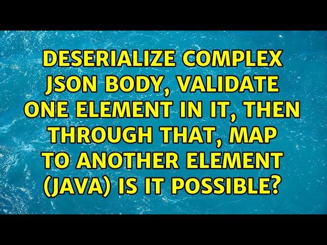 Deserialize complex json body, validate one element in it, then through that, map to another...