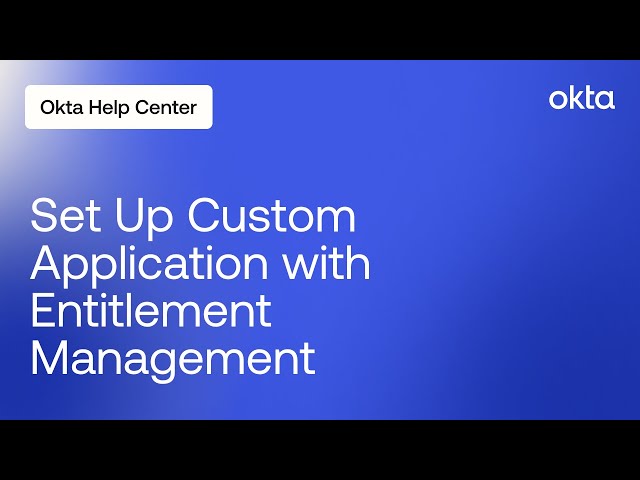 How to Set Up a Custom Application with Entitlement Management | Okta Support